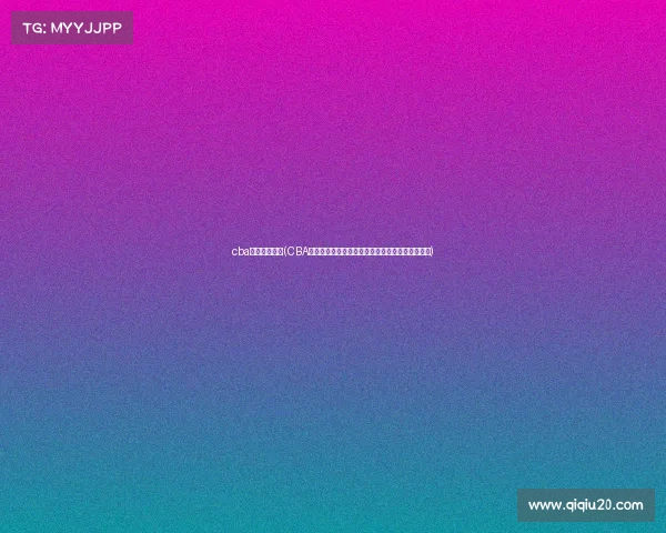 cba预测今日赛事(CBA今日赛事火热预测专家深度解读焦点对决胜负前瞻)